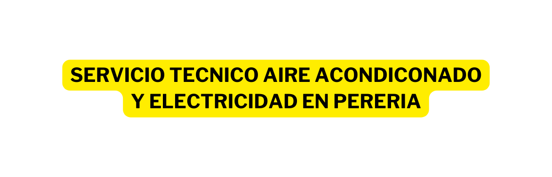 SERVICIO TECNICO AIRE ACONDICONADO Y ELECTRICIDAD EN PERERIA